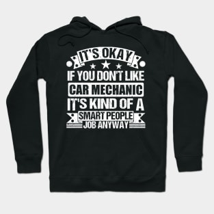 Car Mechanic lover It's Okay If You Don't Like Car Mechanic It's Kind Of A Smart People job Anyway Hoodie